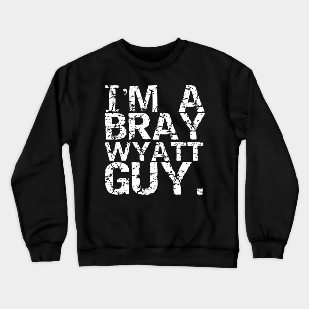 I'm a Bray Wyatt Guy! Crewneck Sweatshirt by capognad